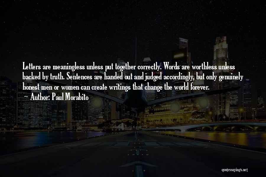 Paul Morabito Quotes: Letters Are Meaningless Unless Put Together Correctly. Words Are Worthless Unless Backed By Truth. Sentences Are Handed Out And Judged