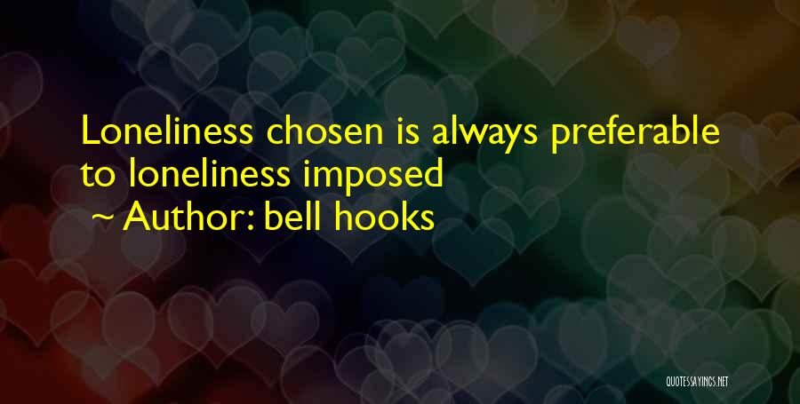Bell Hooks Quotes: Loneliness Chosen Is Always Preferable To Loneliness Imposed
