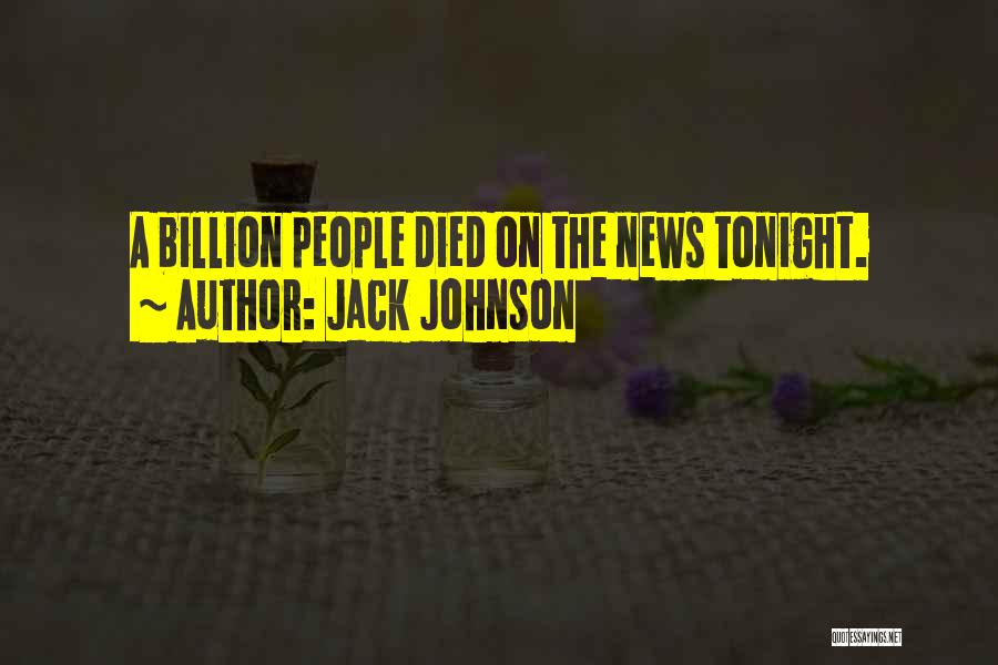 Jack Johnson Quotes: A Billion People Died On The News Tonight.