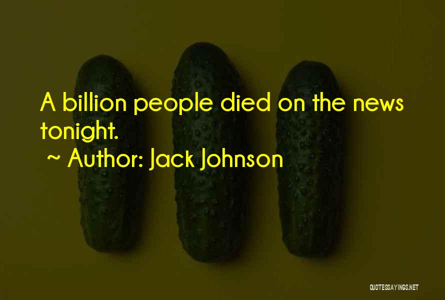 Jack Johnson Quotes: A Billion People Died On The News Tonight.