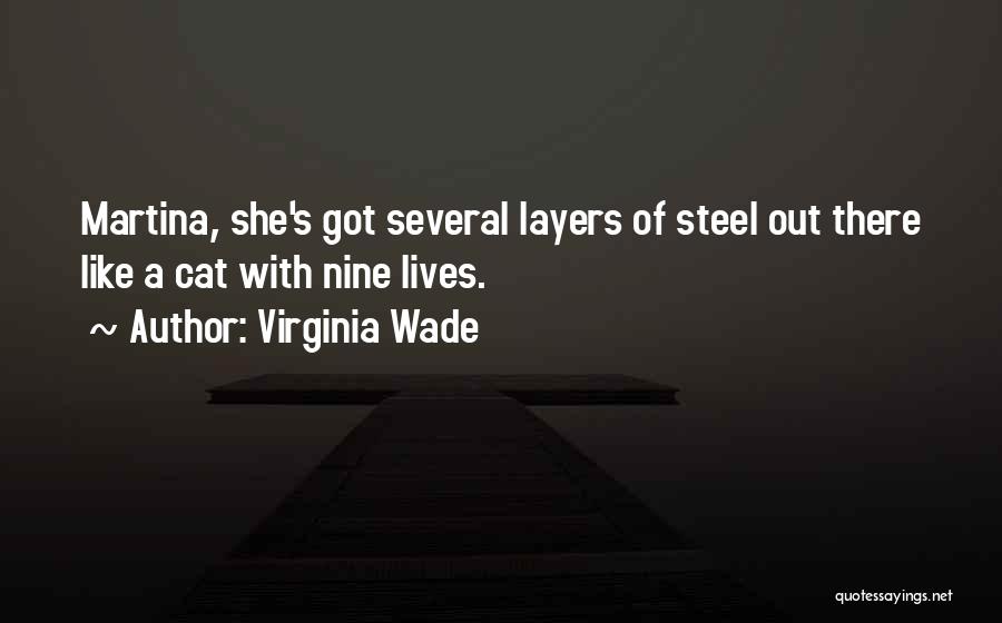 Virginia Wade Quotes: Martina, She's Got Several Layers Of Steel Out There Like A Cat With Nine Lives.