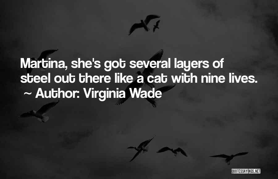 Virginia Wade Quotes: Martina, She's Got Several Layers Of Steel Out There Like A Cat With Nine Lives.