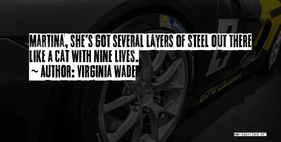 Virginia Wade Quotes: Martina, She's Got Several Layers Of Steel Out There Like A Cat With Nine Lives.