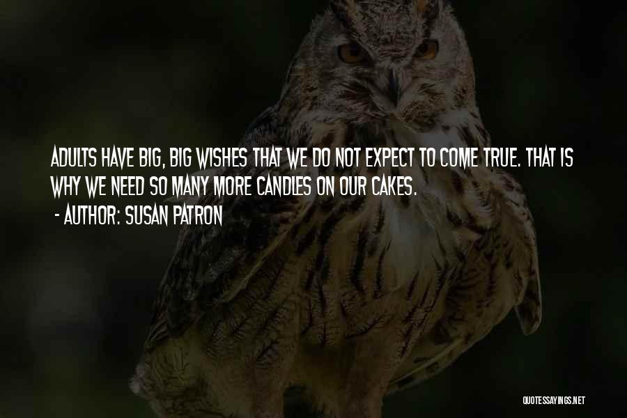 Susan Patron Quotes: Adults Have Big, Big Wishes That We Do Not Expect To Come True. That Is Why We Need So Many