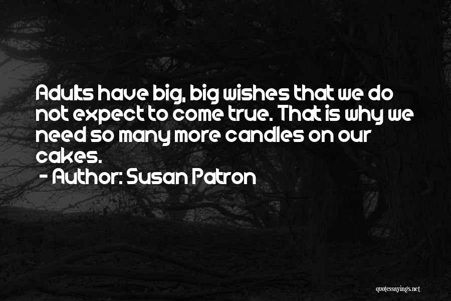 Susan Patron Quotes: Adults Have Big, Big Wishes That We Do Not Expect To Come True. That Is Why We Need So Many