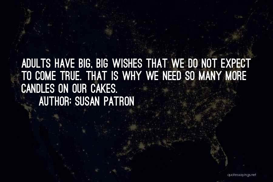 Susan Patron Quotes: Adults Have Big, Big Wishes That We Do Not Expect To Come True. That Is Why We Need So Many