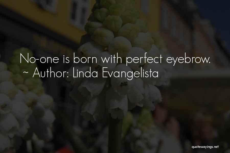 Linda Evangelista Quotes: No-one Is Born With Perfect Eyebrow.