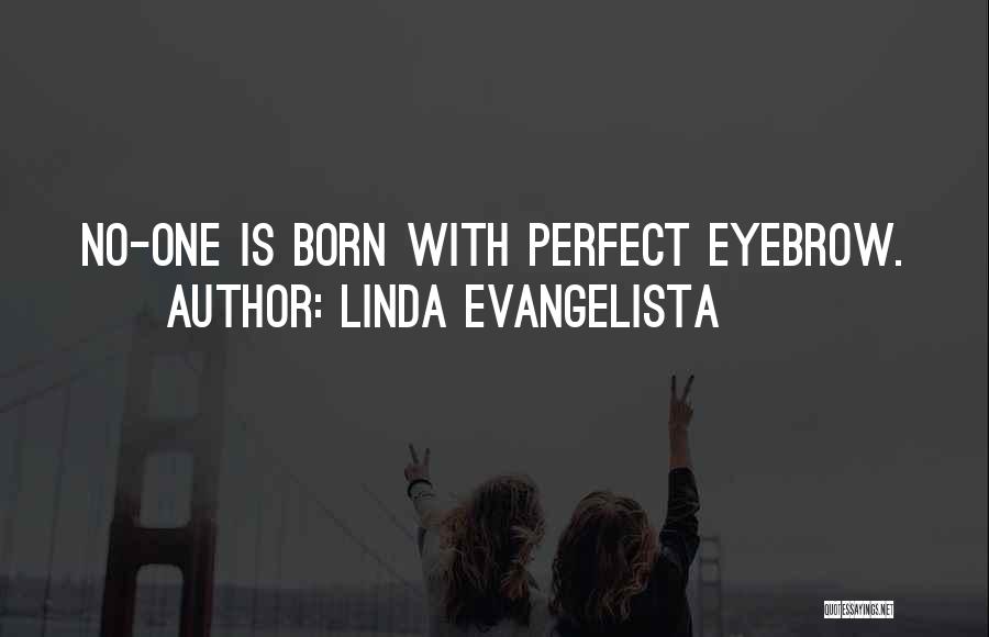 Linda Evangelista Quotes: No-one Is Born With Perfect Eyebrow.