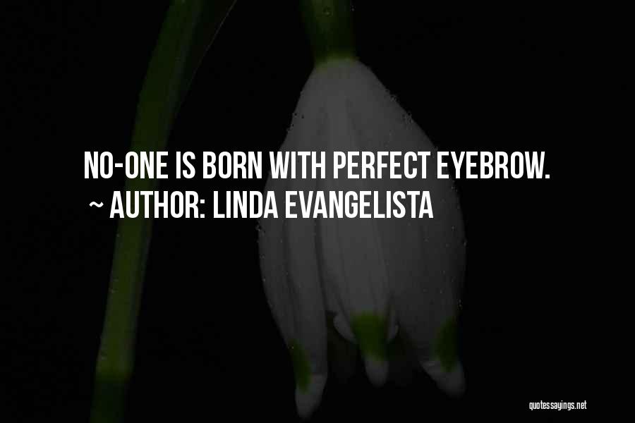 Linda Evangelista Quotes: No-one Is Born With Perfect Eyebrow.