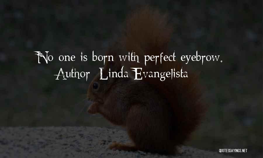 Linda Evangelista Quotes: No-one Is Born With Perfect Eyebrow.