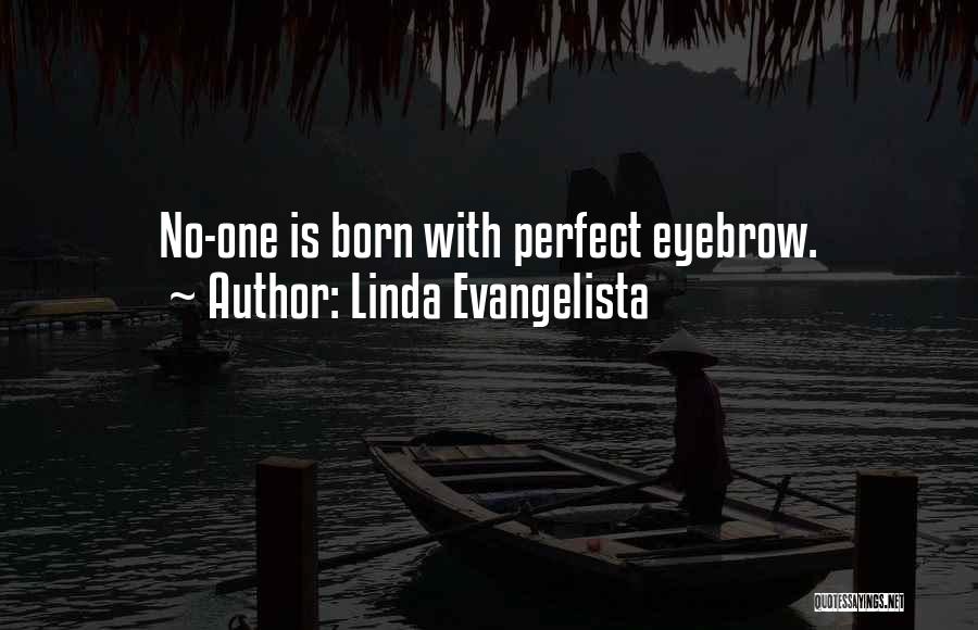 Linda Evangelista Quotes: No-one Is Born With Perfect Eyebrow.