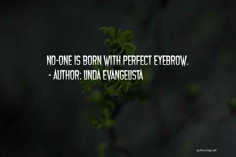Linda Evangelista Quotes: No-one Is Born With Perfect Eyebrow.