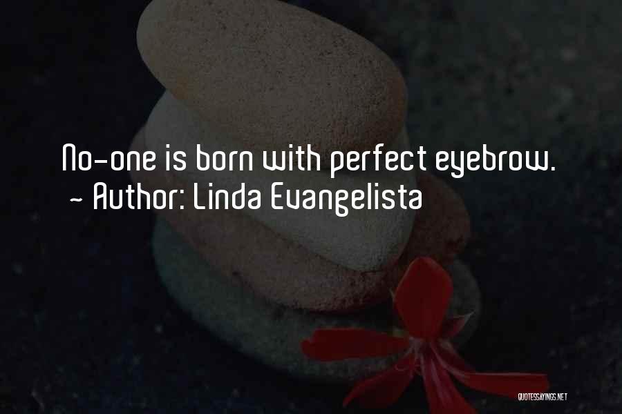 Linda Evangelista Quotes: No-one Is Born With Perfect Eyebrow.