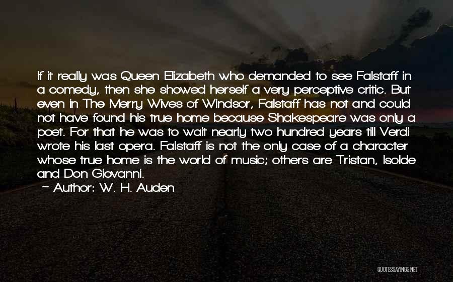 W. H. Auden Quotes: If It Really Was Queen Elizabeth Who Demanded To See Falstaff In A Comedy, Then She Showed Herself A Very