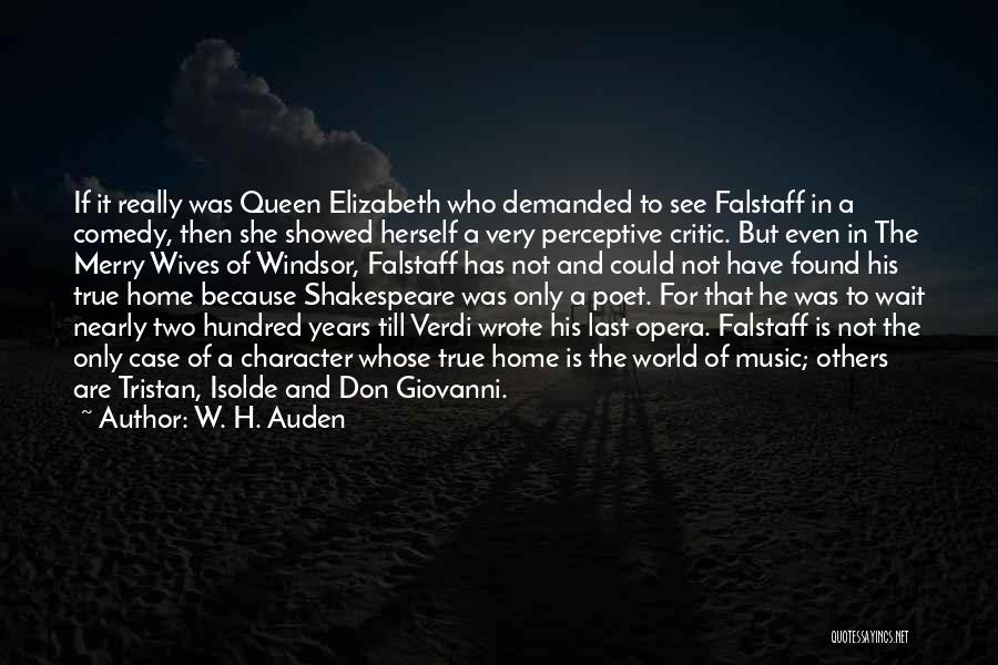 W. H. Auden Quotes: If It Really Was Queen Elizabeth Who Demanded To See Falstaff In A Comedy, Then She Showed Herself A Very