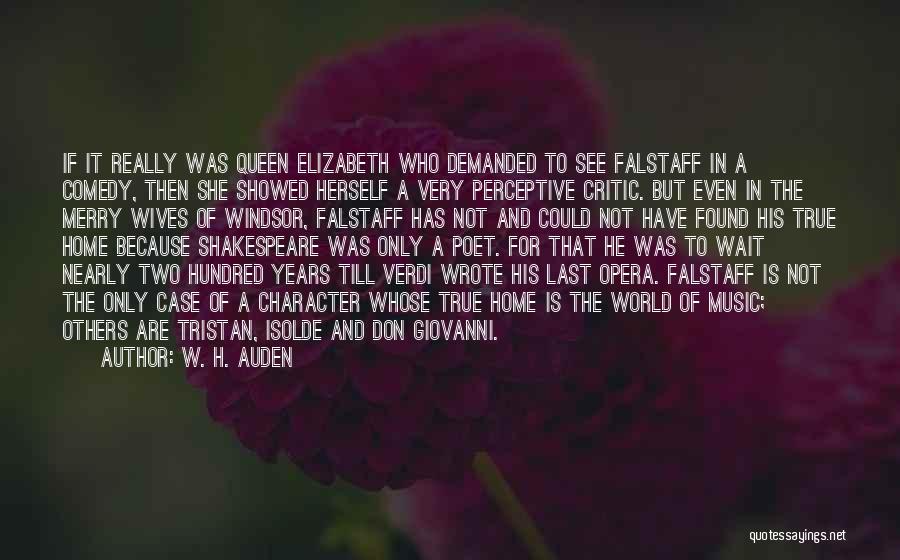 W. H. Auden Quotes: If It Really Was Queen Elizabeth Who Demanded To See Falstaff In A Comedy, Then She Showed Herself A Very