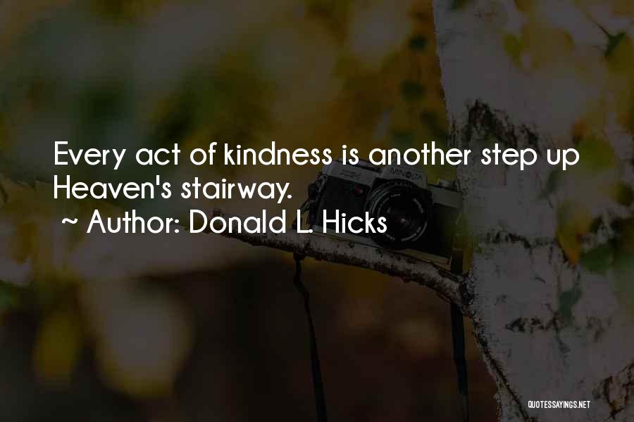 Donald L. Hicks Quotes: Every Act Of Kindness Is Another Step Up Heaven's Stairway.