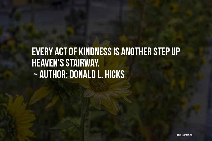 Donald L. Hicks Quotes: Every Act Of Kindness Is Another Step Up Heaven's Stairway.