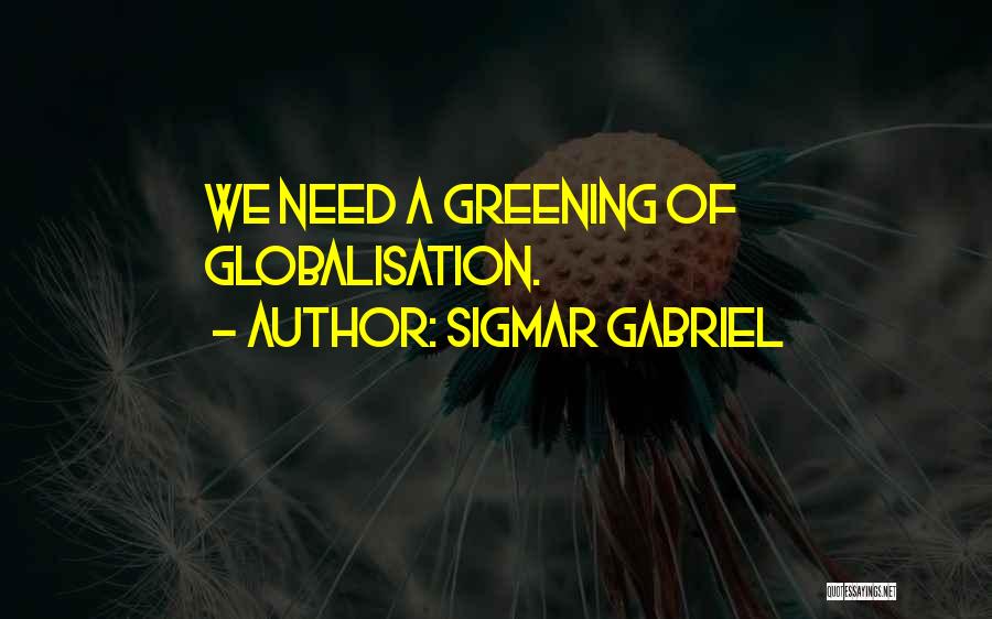 Sigmar Gabriel Quotes: We Need A Greening Of Globalisation.