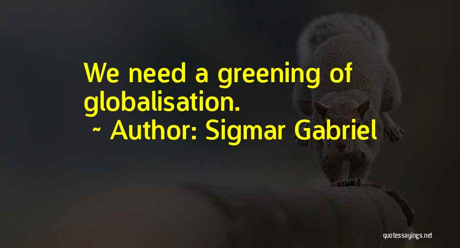 Sigmar Gabriel Quotes: We Need A Greening Of Globalisation.