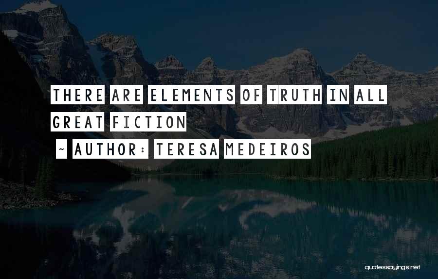 Teresa Medeiros Quotes: There Are Elements Of Truth In All Great Fiction