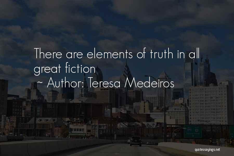 Teresa Medeiros Quotes: There Are Elements Of Truth In All Great Fiction