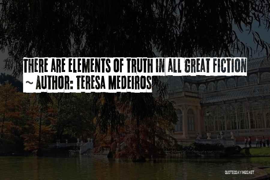 Teresa Medeiros Quotes: There Are Elements Of Truth In All Great Fiction