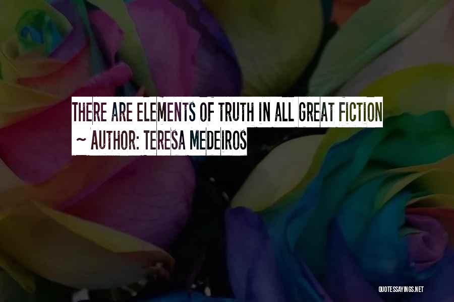 Teresa Medeiros Quotes: There Are Elements Of Truth In All Great Fiction