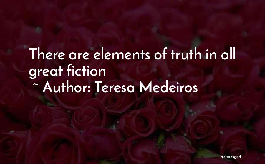 Teresa Medeiros Quotes: There Are Elements Of Truth In All Great Fiction