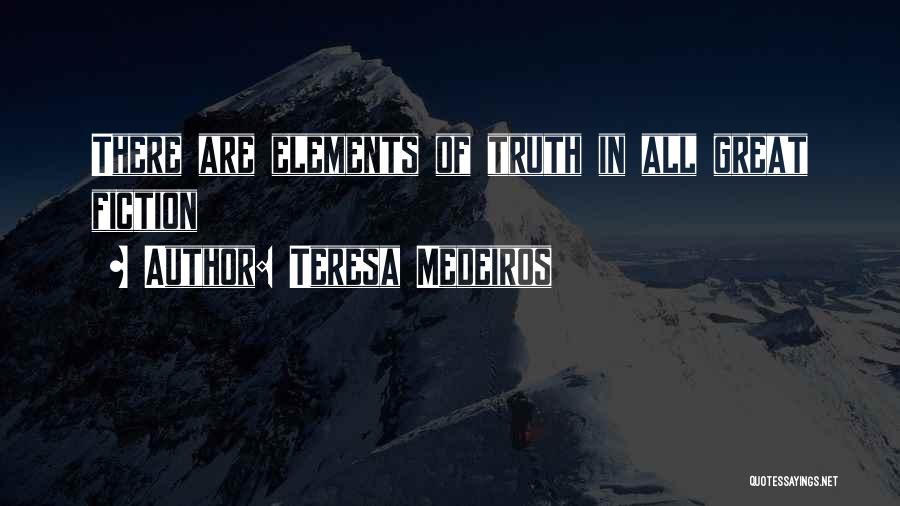 Teresa Medeiros Quotes: There Are Elements Of Truth In All Great Fiction