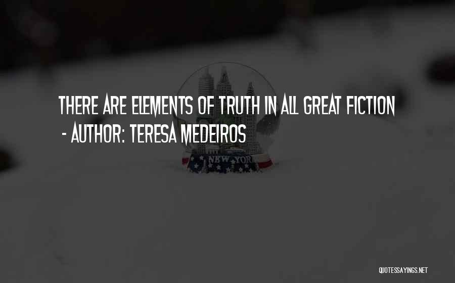 Teresa Medeiros Quotes: There Are Elements Of Truth In All Great Fiction