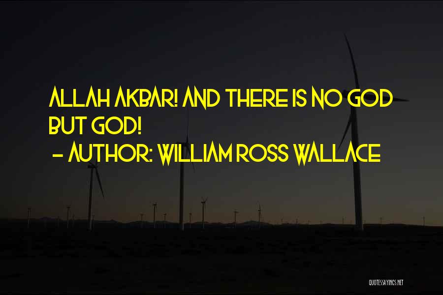 William Ross Wallace Quotes: Allah Akbar! And There Is No God But God!