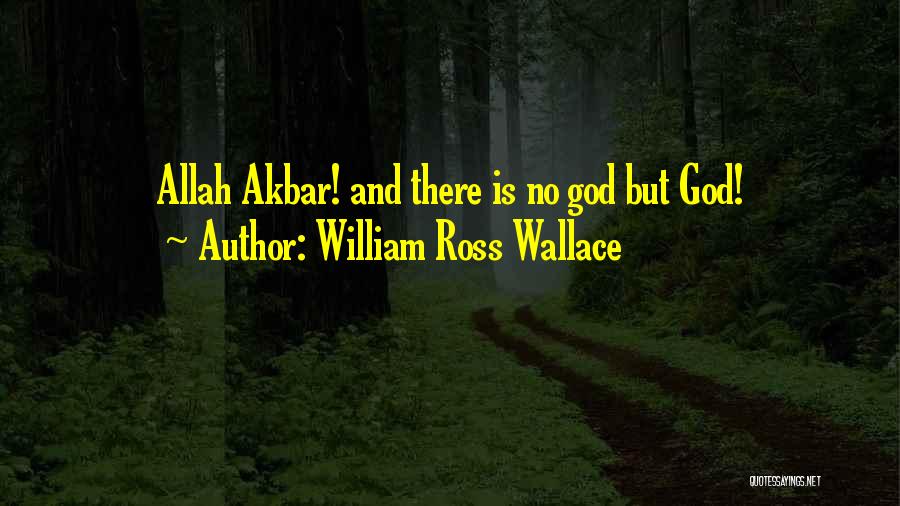 William Ross Wallace Quotes: Allah Akbar! And There Is No God But God!