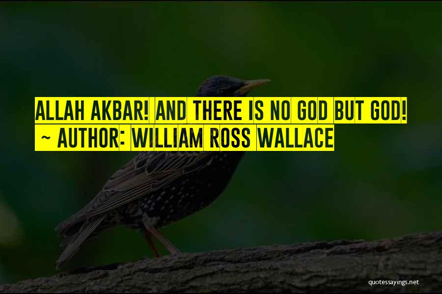 William Ross Wallace Quotes: Allah Akbar! And There Is No God But God!