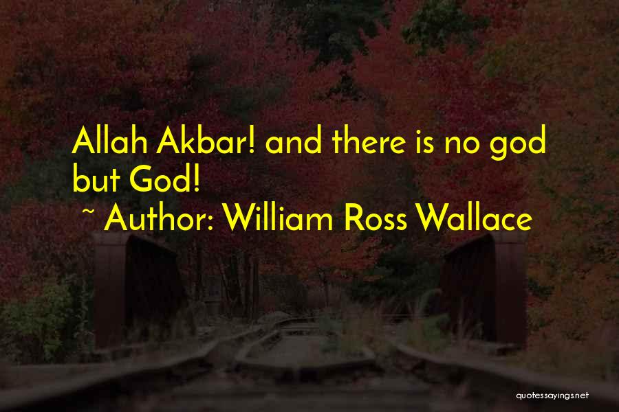 William Ross Wallace Quotes: Allah Akbar! And There Is No God But God!