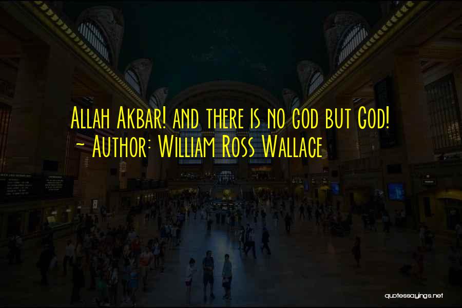 William Ross Wallace Quotes: Allah Akbar! And There Is No God But God!