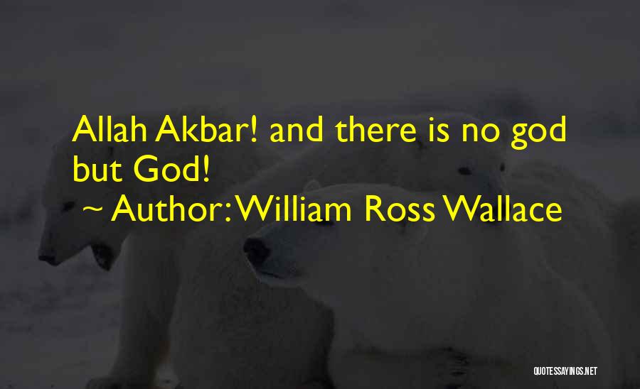 William Ross Wallace Quotes: Allah Akbar! And There Is No God But God!