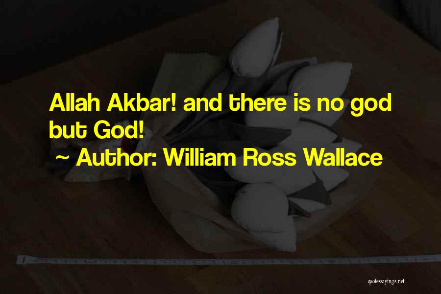 William Ross Wallace Quotes: Allah Akbar! And There Is No God But God!