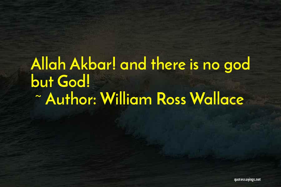William Ross Wallace Quotes: Allah Akbar! And There Is No God But God!