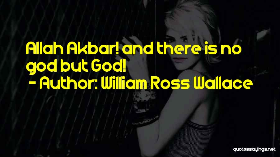 William Ross Wallace Quotes: Allah Akbar! And There Is No God But God!