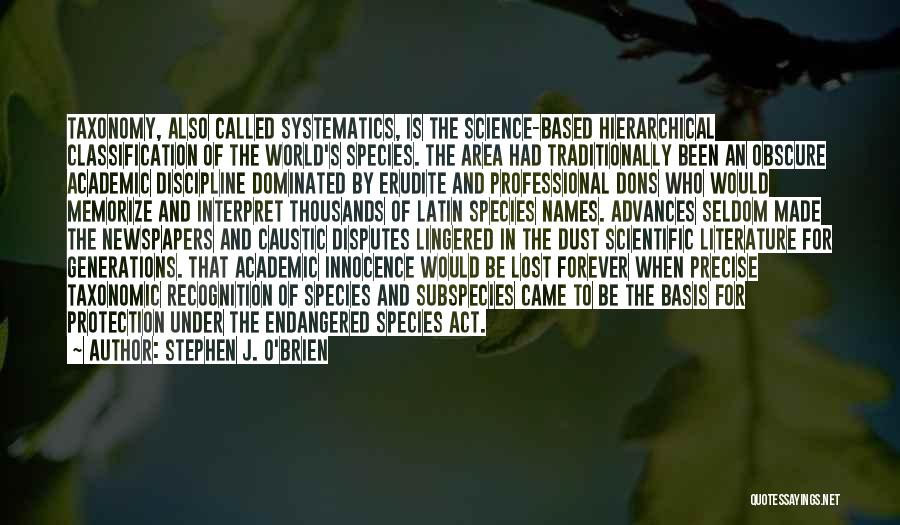 Stephen J. O'Brien Quotes: Taxonomy, Also Called Systematics, Is The Science-based Hierarchical Classification Of The World's Species. The Area Had Traditionally Been An Obscure