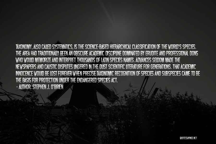 Stephen J. O'Brien Quotes: Taxonomy, Also Called Systematics, Is The Science-based Hierarchical Classification Of The World's Species. The Area Had Traditionally Been An Obscure