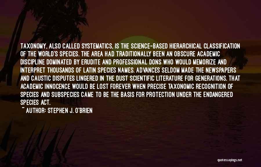 Stephen J. O'Brien Quotes: Taxonomy, Also Called Systematics, Is The Science-based Hierarchical Classification Of The World's Species. The Area Had Traditionally Been An Obscure