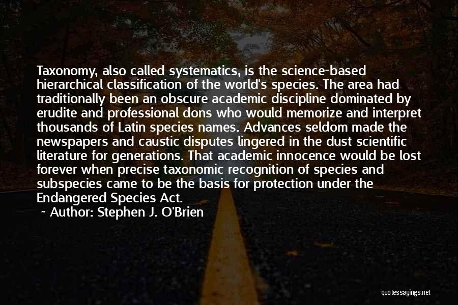 Stephen J. O'Brien Quotes: Taxonomy, Also Called Systematics, Is The Science-based Hierarchical Classification Of The World's Species. The Area Had Traditionally Been An Obscure