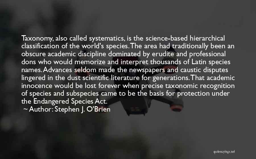 Stephen J. O'Brien Quotes: Taxonomy, Also Called Systematics, Is The Science-based Hierarchical Classification Of The World's Species. The Area Had Traditionally Been An Obscure