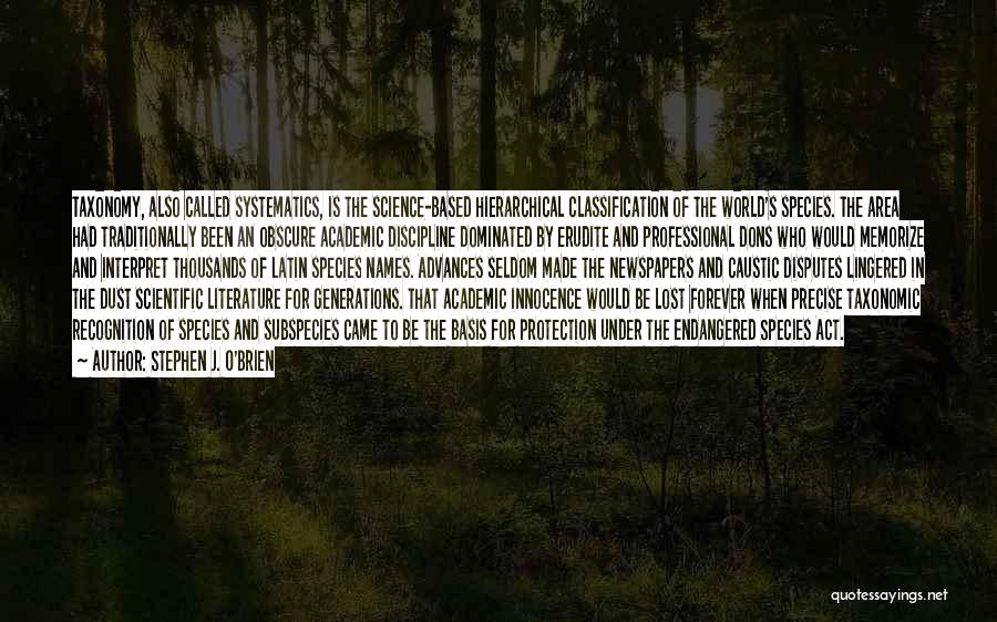 Stephen J. O'Brien Quotes: Taxonomy, Also Called Systematics, Is The Science-based Hierarchical Classification Of The World's Species. The Area Had Traditionally Been An Obscure