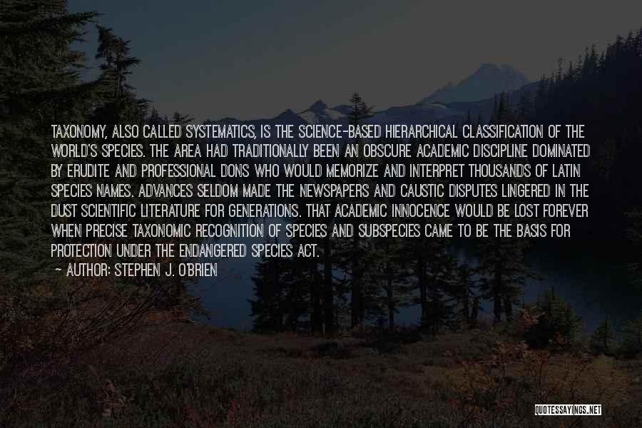 Stephen J. O'Brien Quotes: Taxonomy, Also Called Systematics, Is The Science-based Hierarchical Classification Of The World's Species. The Area Had Traditionally Been An Obscure