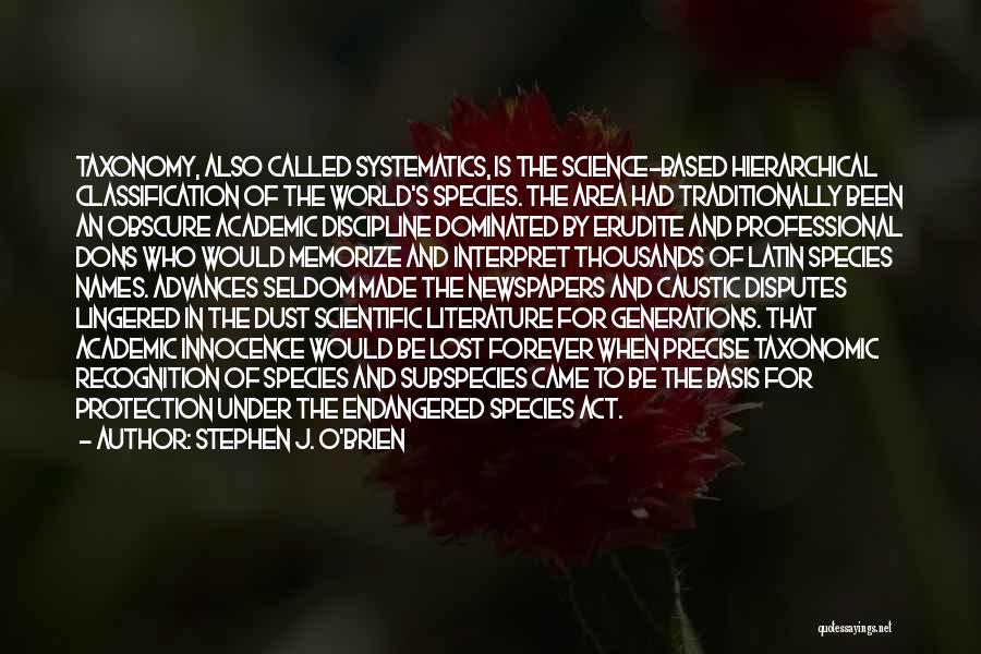 Stephen J. O'Brien Quotes: Taxonomy, Also Called Systematics, Is The Science-based Hierarchical Classification Of The World's Species. The Area Had Traditionally Been An Obscure