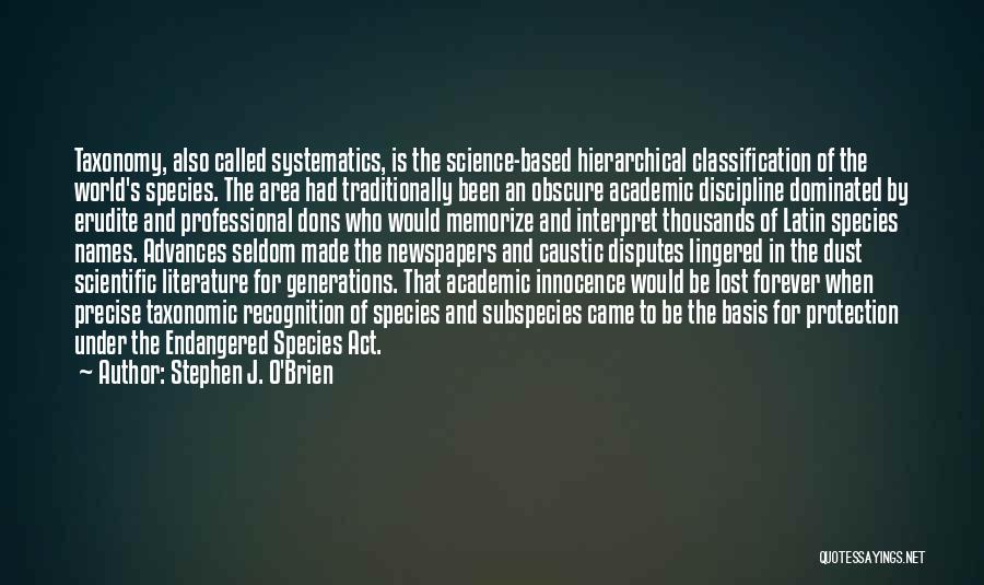 Stephen J. O'Brien Quotes: Taxonomy, Also Called Systematics, Is The Science-based Hierarchical Classification Of The World's Species. The Area Had Traditionally Been An Obscure