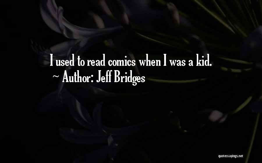 Jeff Bridges Quotes: I Used To Read Comics When I Was A Kid.